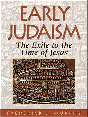 Early Judaism: The Exile to the Time of Jesus by Frederick J. Murphy