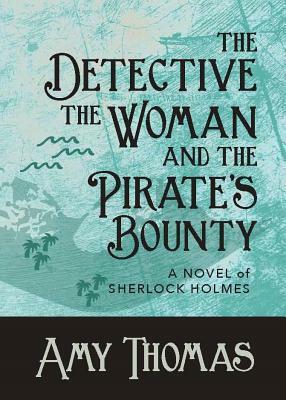 The Detective, The Woman and The Pirate's Bounty: A Novel of Sherlock Holmes by Amy Thomas