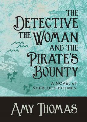 The Detective, The Woman and The Pirate's Bounty: A Novel of Sherlock Holmes by Amy Thomas