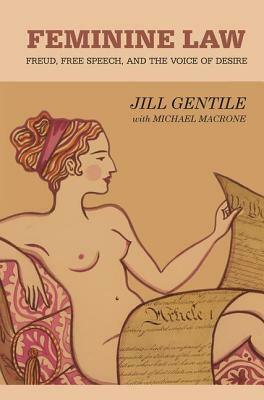 Feminine Law: Freud, Free Speech, and the Voice of Desire by Jill Gentile, Michael Macrone