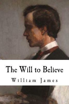 The Will to Believe: William James by William James