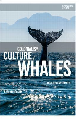 Colonialism, Culture, Whales: The Cetacean Quartet by Graham Huggan
