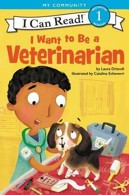 I Want to Be a Veterinarian by Laura Driscoll, Catalina Echeverri