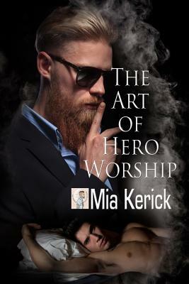 The Art of Hero Worship by Mia Kerick