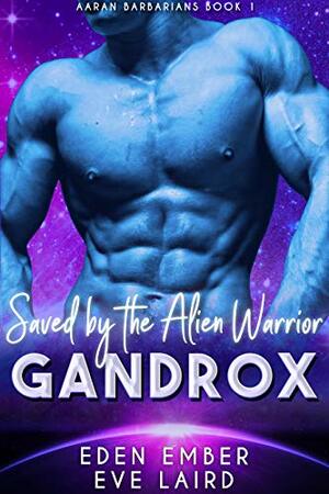 Saved by the Alien Warrior Gandrox by Eden Ember, Eve Laird