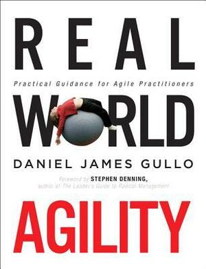 Real World Agility: Practical Guidance for Agile Practitioners by Daniel James Gullo