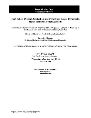 High School Dropout, Graduation, and Completion Rates: Better Data, Better Measures, Better Decisions by National Academy of Education, Division of Behavioral and Social Scienc, National Research Council