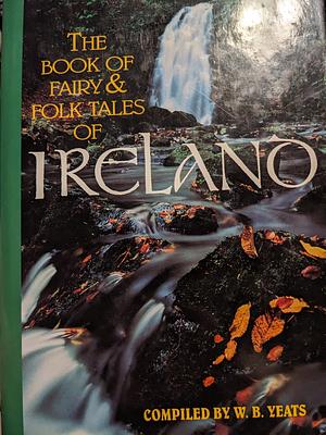 The Book of Fairy & Folk Tales of Ireland by W.B. Yeats