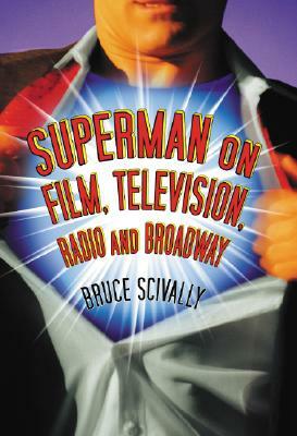 Superman on Film, Television, Radio and Broadway by Bruce Scivally