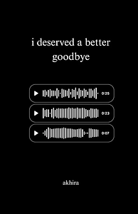 i deserved a better goodbye by akhira