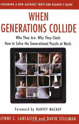 When Generations Collide: Who They Are. Why They Clash. How to Solve the Generational Puzzle at Work by David Stillman, Lynne C. Lancaster