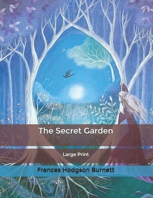 The Secret Garden: Large Print by Frances Hodgson Burnett