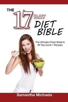 17 Day Diet Bible: The Ultimate Cheat Sheet & 50 Top Cycle 1 Recipes by Samantha Michaels