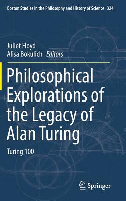 Philosophical Explorations of the Legacy of Alan Turing: Turing 100 by 