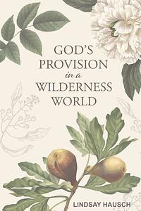 God's Provision in a Wilderness World by Lindsay Hausch