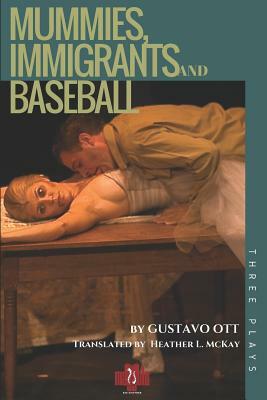Mummies, Immigrants and Baseball: Three Plays: Mummy in the Closet / The Very Thought of You / The 8-Day Hustle by Gustavo Ott