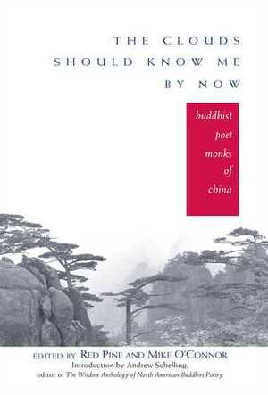 The Clouds Should Know Me By Now: Buddhist Poet Monks of China by Mike O'Connor, Red Pine, Andrew Schelling