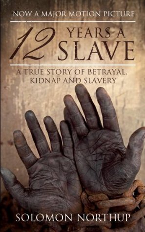 12 Years a Slave: A True Story of Betrayal, Kidnap and Slavery by Solomon Northup