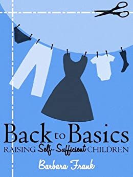 Back to Basics: Raising Self-Sufficient Children by Barbara Frank