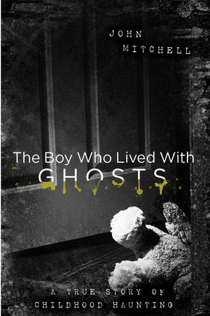 The Boy who Lived with Ghosts by John Mitchell