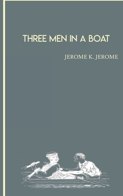 Three Men in a Boat: To Say Nothing of The Dog by Jerome K Jerome by Jerome K. Jerome