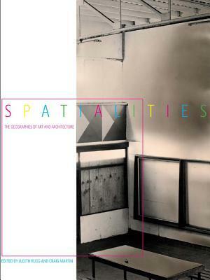Spatialities: The Geographies of Art and Architecture by Judith Rugg, Craig Martin