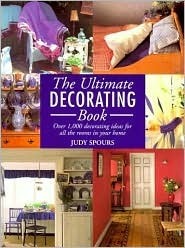 The Ultimate Decorating Book: Over 1,000 Decorating Ideas for All the Rooms in Your Home by Judy Spours