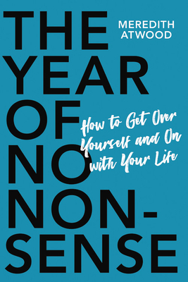 The Year of No Nonsense: How to Get Over Yourself and On with Your Life by Meredith Atwood