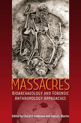 Massacres: Bioarchaeology and Forensic Anthropology Approaches by 
