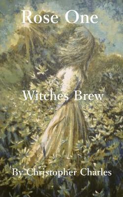 Rose One: Witches Brew by Christopher Charles