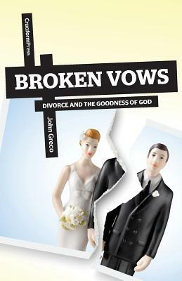 Broken Vows: Divorce and the Goodness of God by John Greco