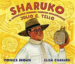 Sharuko: El Arqueólogo Peruano Julio C. Tello / Peruvian Archaeologist Julio C. Tello by Monica Brown, Elisa Chavarri