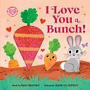 I Love You a Bunch! by Rose Rossner