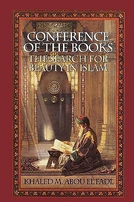 Conference of the Books: The Search for Beauty in Islam by Khaled Abou El Fadl, Khaled Abou El Fadl