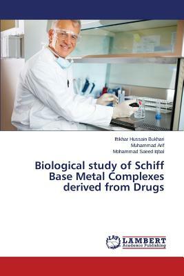 Biological Study of Schiff Base Metal Complexes Derived from Drugs by Iqbal Mohammad Saeed, Bukhari Iftikhar Hussain, Arif Muhammad