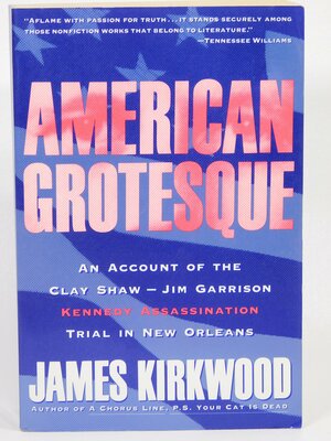 American Grotesque: An Account of the Clay Shaw-Jim Garrison Kennedy Assassination Trial in the City of New Orleans by James Kirkwood Jr.