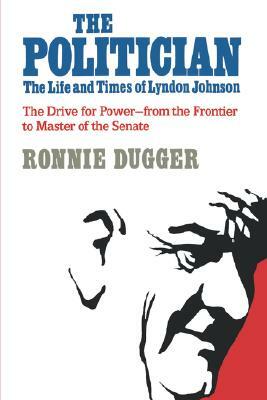 The Politician: The Life and Times of Lyndon Johnson by Ronnie Dugger