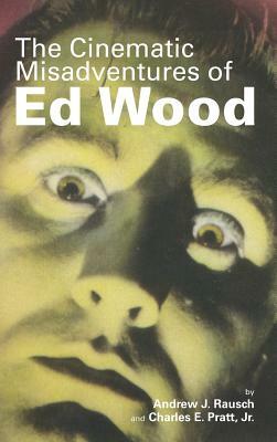 The Cinematic Misadventures of Ed Wood (Hardback) by Andrew J. Rausch, Jr. Charles E. Pratt