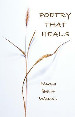 Poetry That Heals by Naomi Beth Wakan