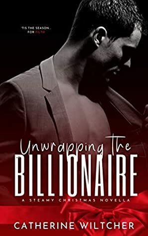 Unwrapping The Billionaire by Catherine Wiltcher