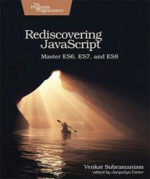 Rediscovering JavaScript: Master ES6, ES7, and ES8 by Venkat Subramaniam