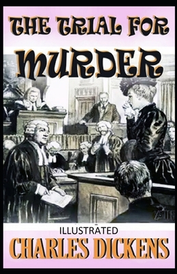 The Trial for Murder Illustrated by Charles Dickens