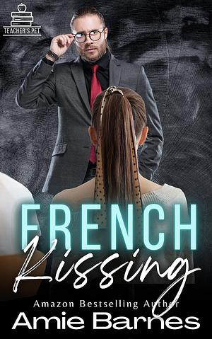 French Kissing: A Forbidden Teacher Student Erotic Romance by Amie Barnes, Amie Barnes