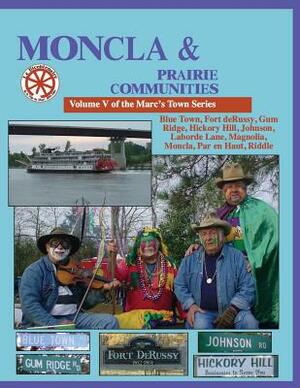 Moncla and the Prairie Communities: Blue Town, Johnson, Hickory Hill, Magnolla, Moncla, Par en Haut, Riddle by Randy Decuir