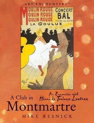 A Club in Montmartre: An Encounter with Henri De Toulouse-Lautrec by Mike Resnick