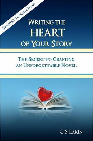 Writing the Heart of Your Story by C.S. Lakin
