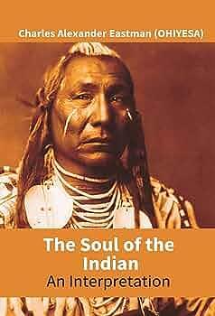 The Soul Of The Indian: An Interpretation by Charles Alexander Eastman, Charles Alexander Eastman