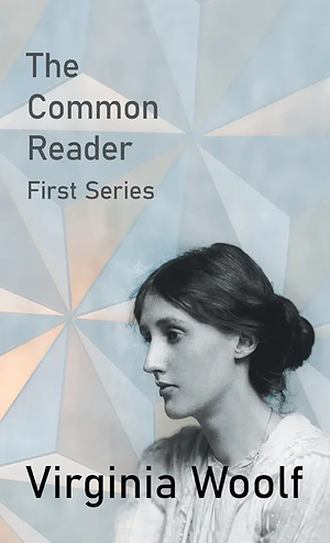 The Common Reader: First Series by Virginia Woolf