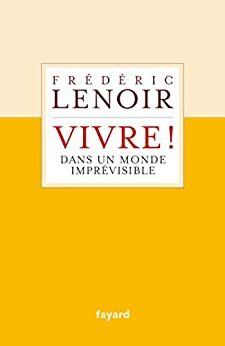 Vivre ! Dans un monde imprévisible by Frédéric Lenoir