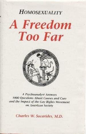 Homosexuality: A Freedom Too Far by Charles W. Socarides